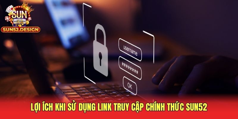 Lợi ích khi sử dụng link truy cập chính thức Sun52
