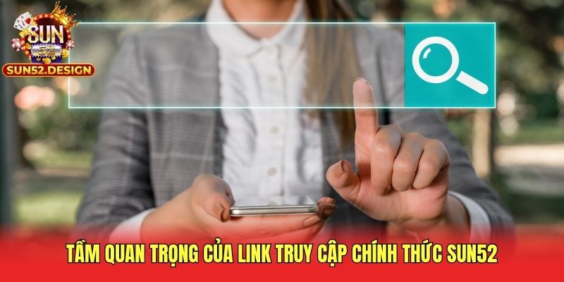 Tầm quan trọng của link truy cập chính thức Sun52