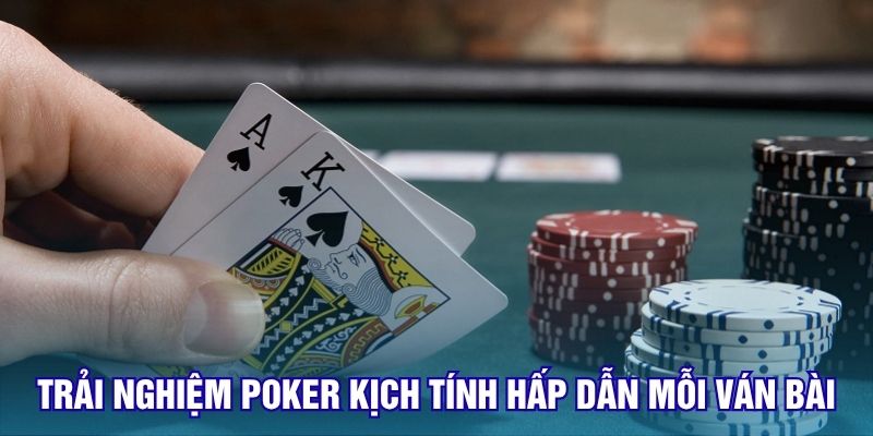 Trải nghiệm poker kịch tính hấp dẫn mỗi ván bài